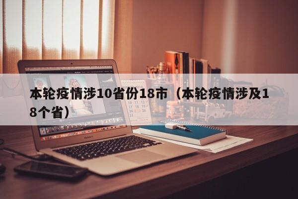 本轮疫情涉10省份18市(本轮疫情涉及18个省)
