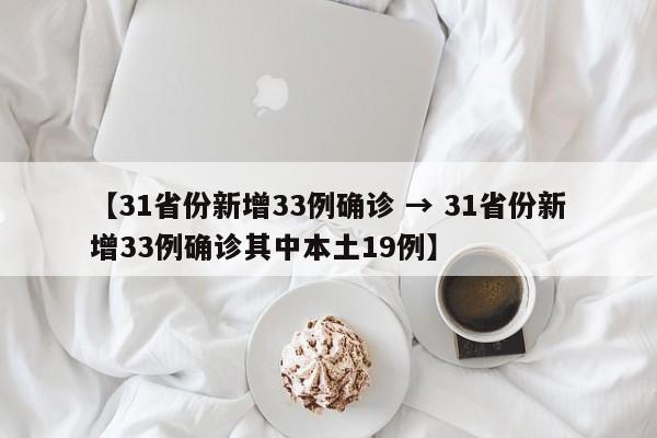 【31省份新增33例确诊 → 31省份新增33例确诊其中本土19例】