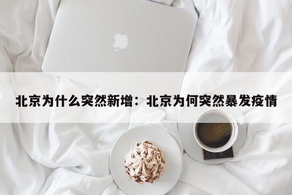 北京为什么突然新增:北京为何突然暴发疫情