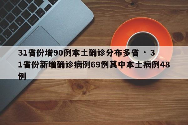31省份增90例本土确诊分布多省 · 31省份新增确诊病例69例其中本土病例48例