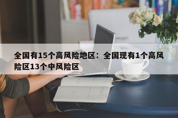 全国有15个高风险地区:全国现有1个高风险区13个中风险区