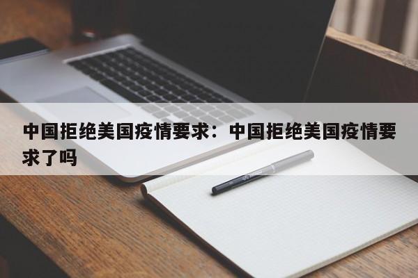 中国拒绝美国疫情要求:中国拒绝美国疫情要求了吗