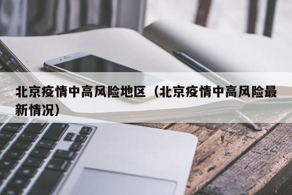北京疫情中高风险地区(北京疫情中高风险最新情况)
