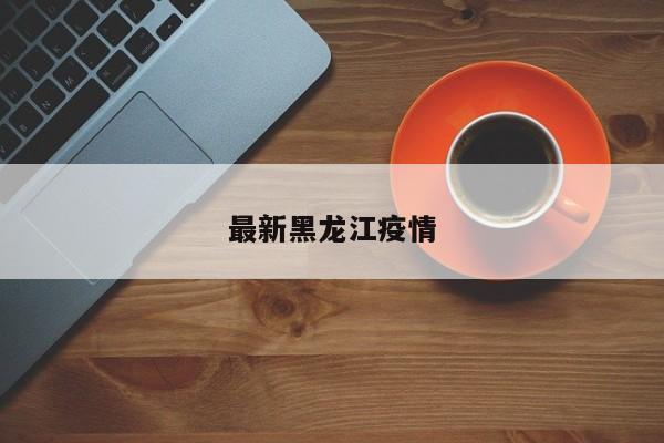 最新黑龙江疫情