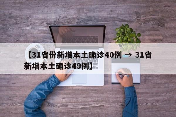 【31省份新增本土确诊40例 → 31省新增本土确诊49例】