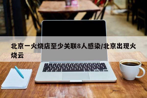 北京一火烧店至少关联8人感染/北京出现火烧云
