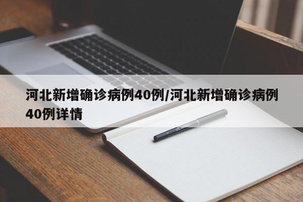 河北新增确诊病例40例/河北新增确诊病例40例详情