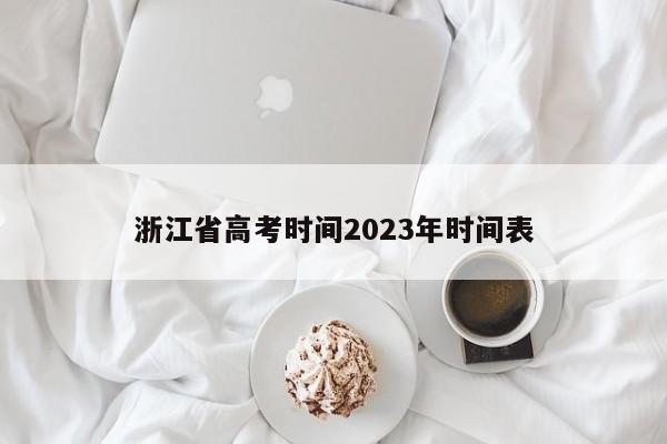 浙江省高考时间2023年时间表