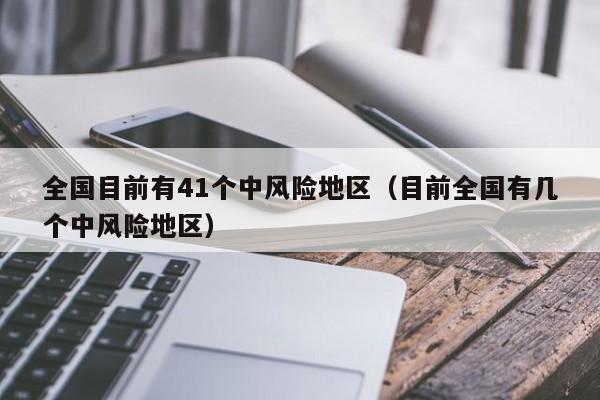 全国目前有41个中风险地区(目前全国有几个中风险地区)
