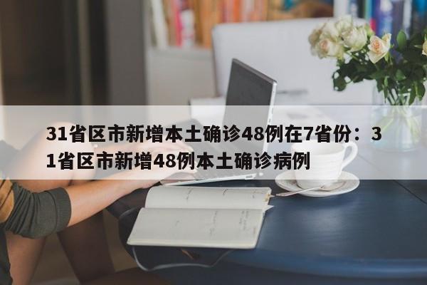 31省区市新增本土确诊48例在7省份:31省区市新增48例本土确诊病例