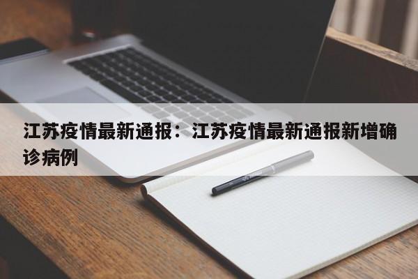 江苏疫情最新通报:江苏疫情最新通报新增确诊病例