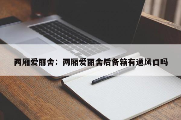 两厢爱丽舍:两厢爱丽舍后备箱有通风口吗