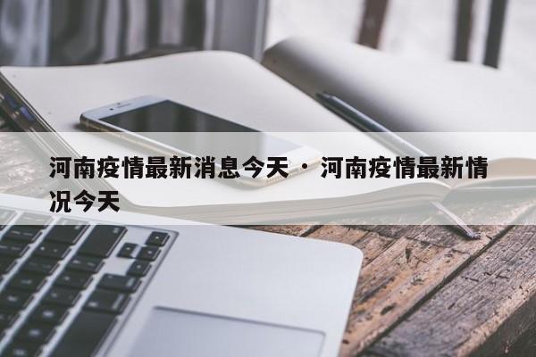 河南疫情最新消息今天 · 河南疫情最新情况今天
