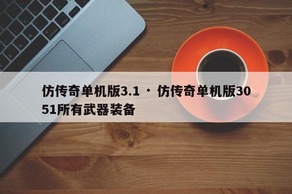 仿传奇单机版3.1 · 仿传奇单机版3051所有武器装备