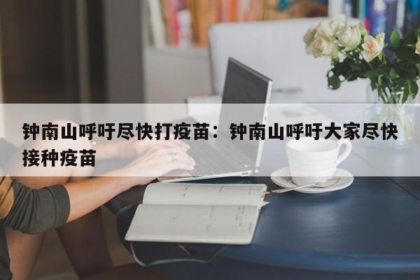钟南山呼吁尽快打疫苗:钟南山呼吁大家尽快接种疫苗