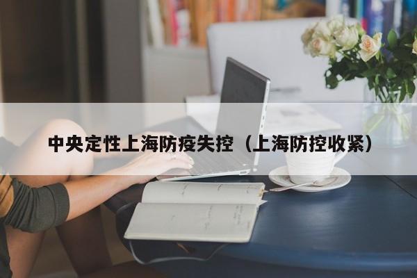 中央定性上海防疫失控(上海防控收紧)