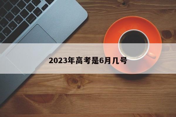 2023年高考是6月几号