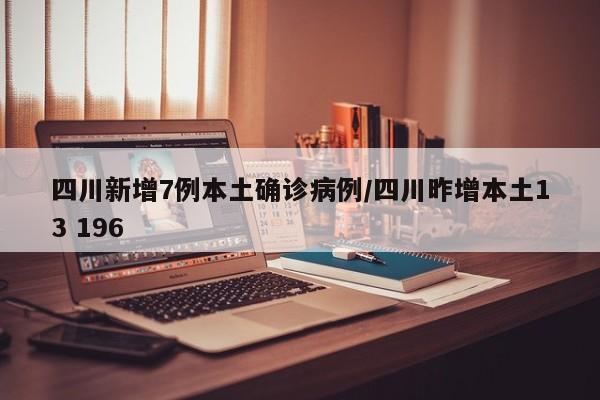 四川新增7例本土确诊病例/四川昨增本土13 196