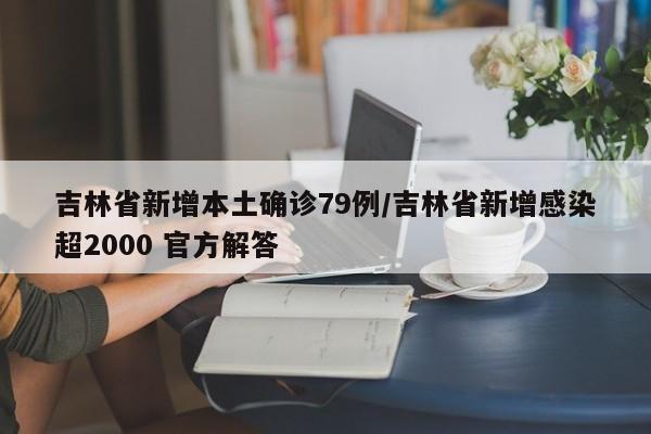 吉林省新增本土确诊79例/吉林省新增感染超2000 官方解答