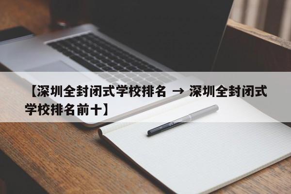 【深圳全封闭式学校排名 → 深圳全封闭式学校排名前十】