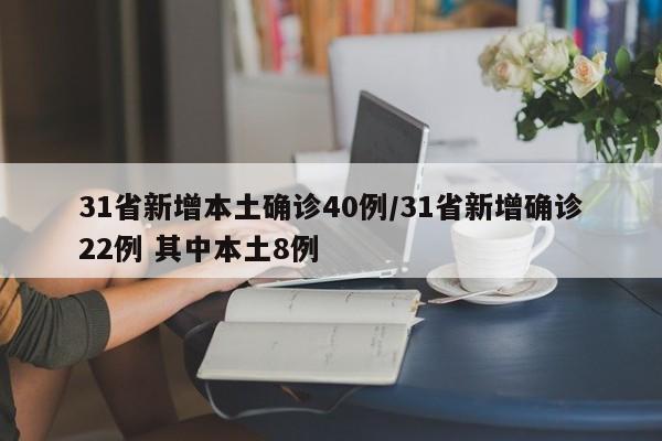 31省新增本土确诊40例/31省新增确诊22例 其中本土8例