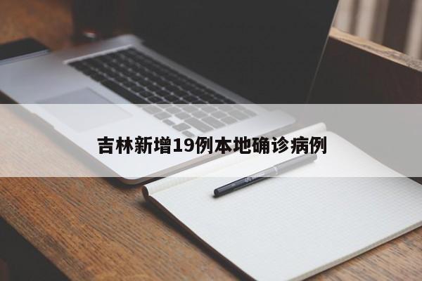 吉林新增19例本地确诊病例