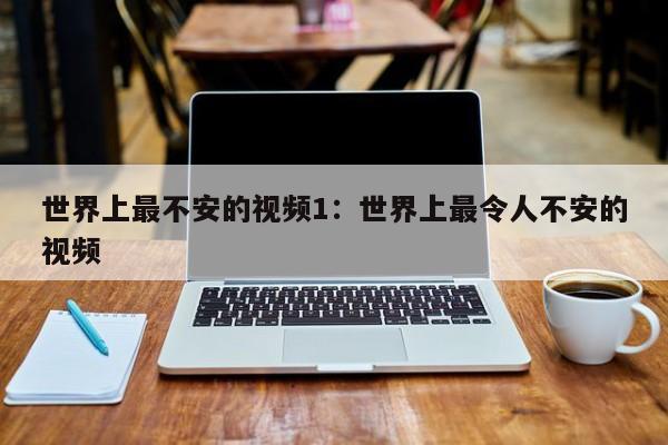 世界上最不安的视频1:世界上最令人不安的视频