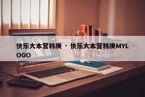 快乐大本营韩庚 · 快乐大本营韩庚MYLOGO