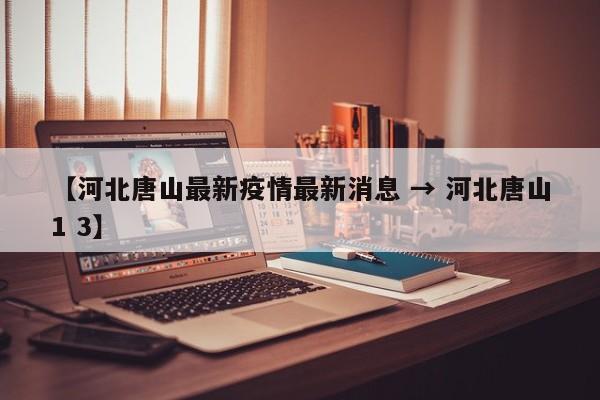 【河北唐山最新疫情最新消息 → 河北唐山1 3】