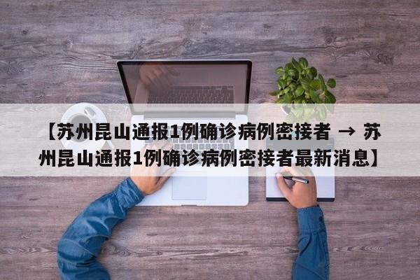 【苏州昆山通报1例确诊病例密接者 → 苏州昆山通报1例确诊病例密接者最新消息】