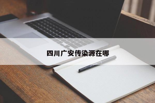 四川广安传染源在哪