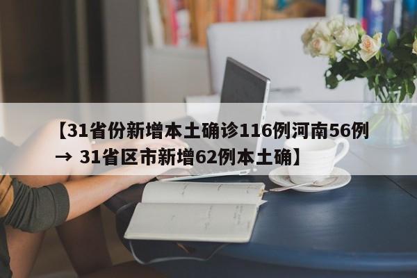 【31省份新增本土确诊116例河南56例 → 31省区市新增62例本土确】