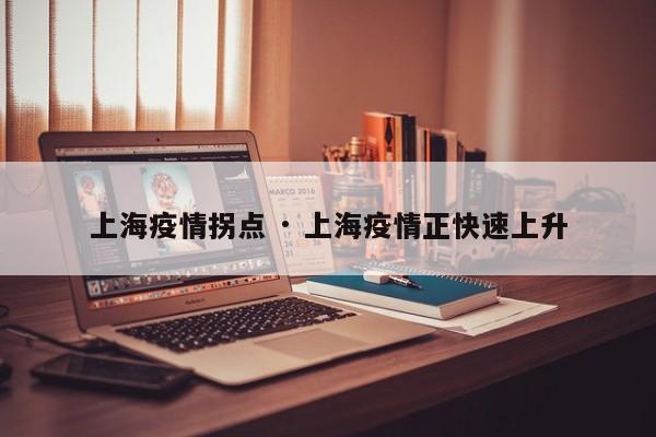 上海疫情拐点 · 上海疫情正快速上升