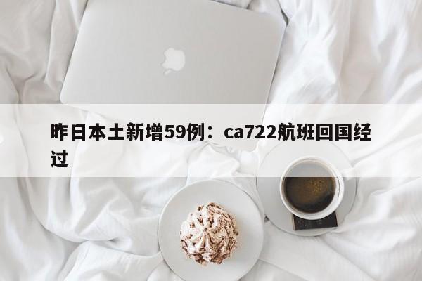 昨日本土新增59例:ca722航班回国经过