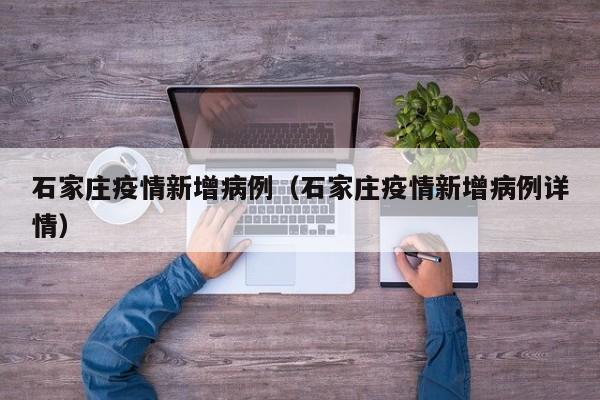 石家庄疫情新增病例(石家庄疫情新增病例详情)