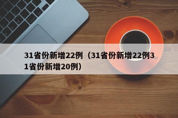 31省份新增22例（31省份新增22例31省份新增20例）