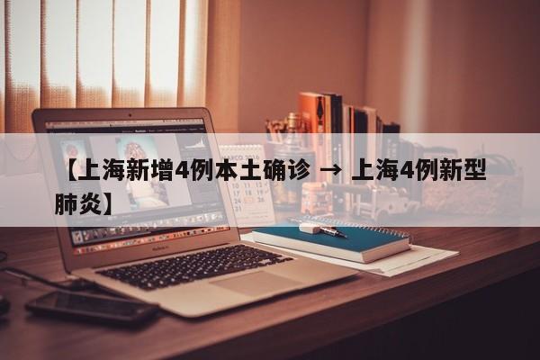 【上海新增4例本土确诊 → 上海4例新型肺炎】
