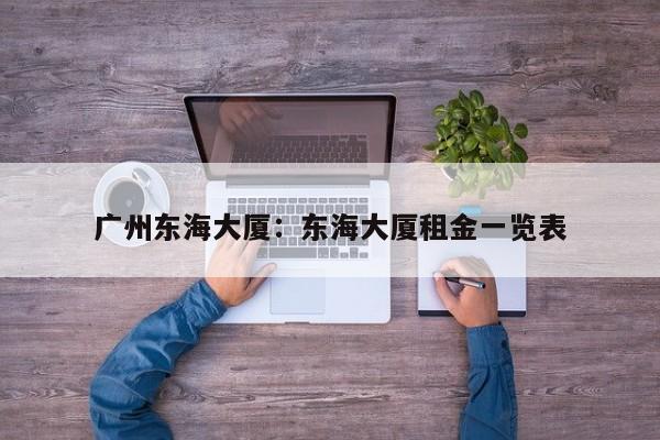 广州东海大厦:东海大厦租金一览表