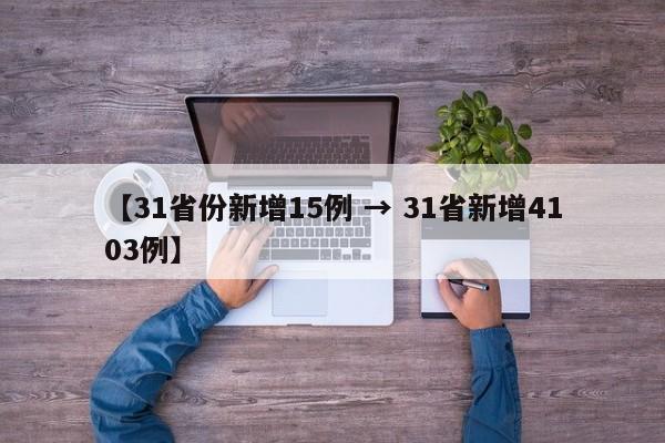 【31省份新增15例 → 31省新增4103例】