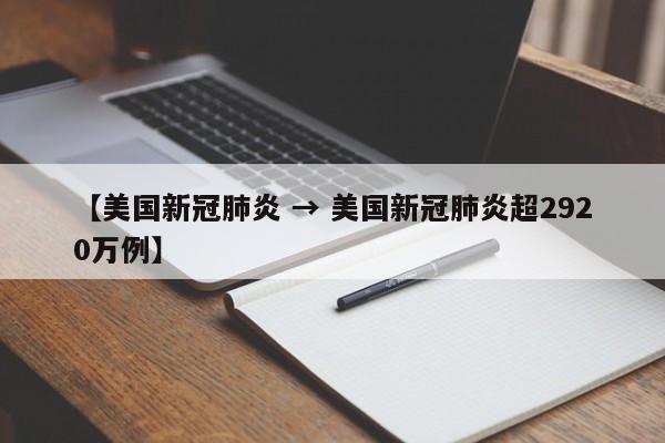 【美国新冠肺炎 → 美国新冠肺炎超2920万例】