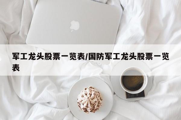 军工龙头股票一览表/国防军工龙头股票一览表