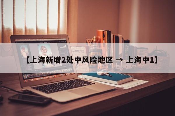 【上海新增2处中风险地区 → 上海中1】