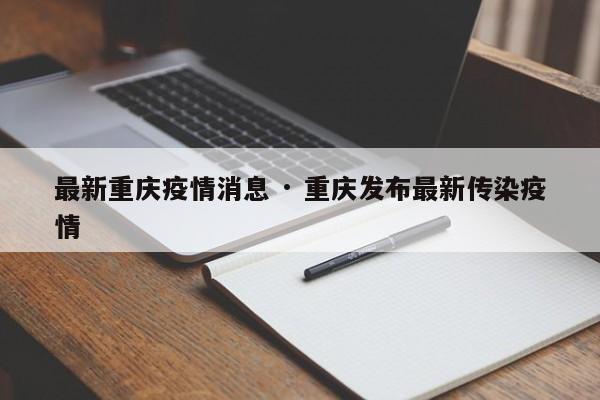 最新重庆疫情消息 · 重庆发布最新传染疫情
